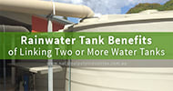 Rainwater Tank Benefits of Linking Two or More Water Tanks