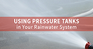 Using Pressure Tanks in Your Rainwater System